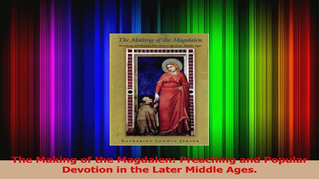 PDF Download The Making of the Magdalen Preaching and Popular Devotion in the Later Middle Ages Download Online