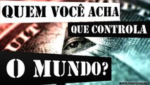 Fatos não Revelados - Parte 1 - Quem Controla o Mundo [illuminatis o Império Invisível]