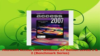 PDF Download  Microsoft Access 2007 Windows XP Edition Levels 1  2 Benchmark Series Read Full Ebook