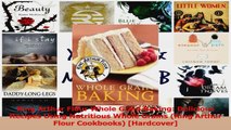 PDF Download  King Arthur Flour Whole Grain Baking Delicious Recipes Using Nutritious Whole Grains Download Full Ebook