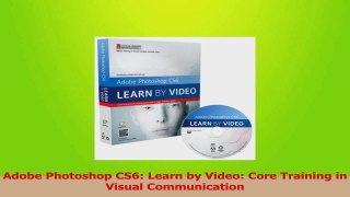Download  Adobe Photoshop CS6 Learn by Video Core Training in Visual Communication Ebook Online
