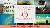 PDF Download  What It Means to Be a Red Wing Detroits Greatest Players Talk about Detroit Hockey Download Online