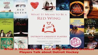 PDF Download  What It Means to Be a Red Wing Detroits Greatest Players Talk about Detroit Hockey Download Online