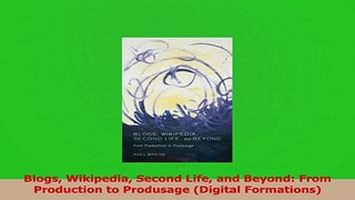 Read  Blogs Wikipedia Second Life and Beyond From Production to Produsage Digital Formations PDF Online