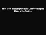 Here There and Everywhere: My Life Recording the Music of the Beatles [PDF Download] Full Ebook