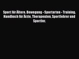 Sport für Ältere. Bewegung - Sportarten - Training. Handbuch für Ärzte Therapeuten Sportlehrer