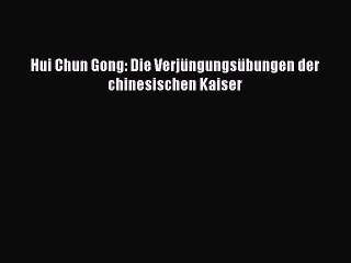 Hui Chun Gong: Die Verjüngungsübungen der chinesischen Kaiser PDF Online
