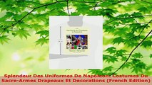 Read  Splendeur Des Uniformes De Napoleon Costumes Du SacreArmes Drapeaux Et Decorations Ebook Free