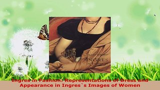 Read  Ingres in Fashion Representations of Dress and Appearance in Ingress Images of Women EBooks Online