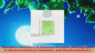 Read  Standard Potentials in Aqueous Solution Monographs in Electroanalytical Chemistry and Ebook Online
