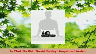 Download  Is That So Kid David Bailey Angelica Huston EBooks Online