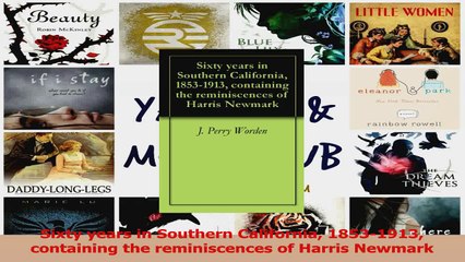 PDF Download  Sixty years in Southern California 18531913 containing the reminiscences of Harris Read Full Ebook
