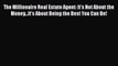 The Millionaire Real Estate Agent: It's Not About the Money...It's About Being the Best You