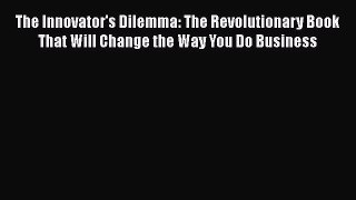 The Innovator's Dilemma: The Revolutionary Book That Will Change the Way You Do Business [PDF]