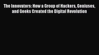 The Innovators: How a Group of Hackers Geniuses and Geeks Created the Digital Revolution [Download]