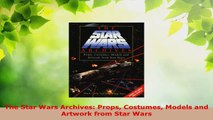 Read  The Star Wars Archives Props Costumes Models and Artwork from Star Wars PDF Free