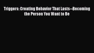 Triggers: Creating Behavior That Lasts--Becoming the Person You Want to Be [Read] Online