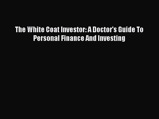 The White Coat Investor: A Doctor’s Guide To Personal Finance And Investing [Download] Online