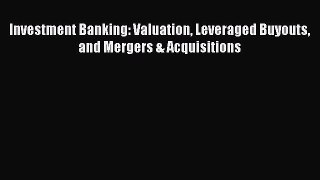 Investment Banking: Valuation Leveraged Buyouts and Mergers & Acquisitions [Download] Full