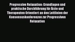 Progressive Relaxation: Grundlagen und praktische Durchführung für Ärzte und Therapeuten Orientiert