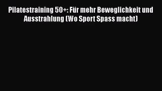 Pilatestraining 50+: Für mehr Beweglichkeit und Ausstrahlung (Wo Sport Spass macht) PDF Ebook