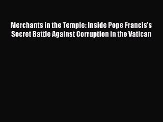 Merchants in the Temple: Inside Pope Francis's Secret Battle Against Corruption in the Vatican