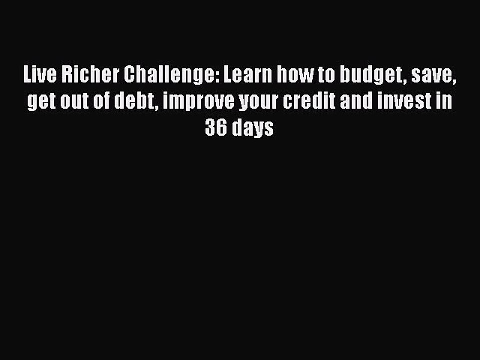 Live Richer Challenge: Learn how to budget save get out of debt improve your credit and invest