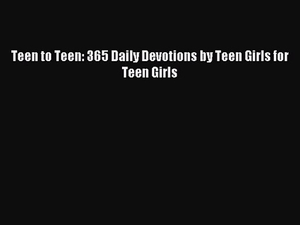 Teen to Teen: 365 Daily Devotions by Teen Girls for Teen Girls [PDF] Full Ebook