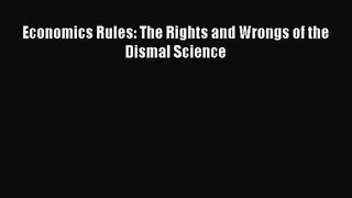 Economics Rules: The Rights and Wrongs of the Dismal Science [PDF] Online