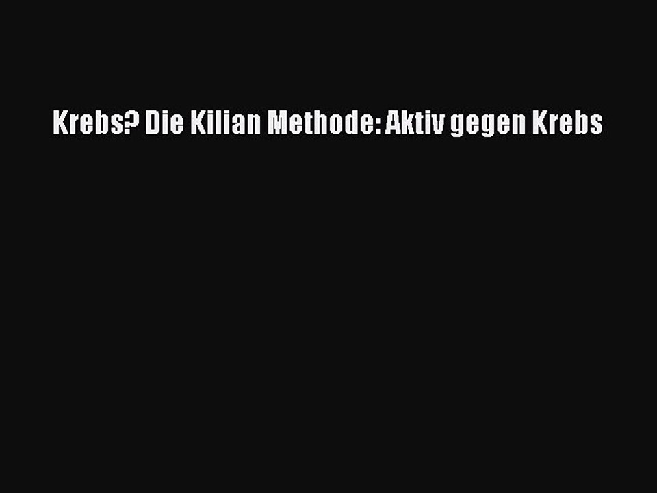 Krebs? Die Kilian Methode: Aktiv gegen Krebs PDF Herunterladen