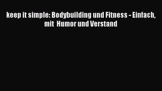 keep it simple: Bodybuilding und Fitness - Einfach mit  Humor und Verstand PDF Herunterladen