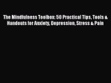 The Mindfulness Toolbox: 50 Practical Tips Tools & Handouts for Anxiety Depression Stress &