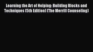 Learning the Art of Helping: Building Blocks and Techniques (5th Edition) (The Merrill Counseling)
