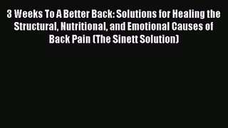 3 Weeks To A Better Back: Solutions for Healing the Structural Nutritional and Emotional Causes