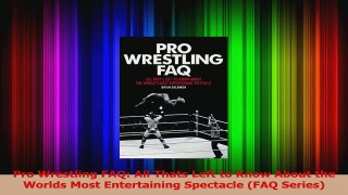 PDF Download  Pro Wrestling FAQ All Thats Left to Know About the Worlds Most Entertaining Spectacle Download Online