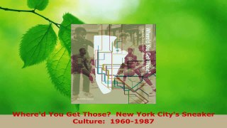 Read  Whered You Get Those  New York Citys Sneaker Culture  19601987 EBooks Online