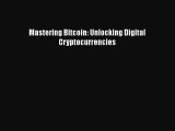Mastering Bitcoin: Unlocking Digital Cryptocurrencies [Read] Online
