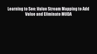 Learning to See: Value Stream Mapping to Add Value and Eliminate MUDA [Read] Full Ebook