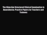 The Objective Structured Clinical Examination in Anaesthesia: Practice Papers for Teachers