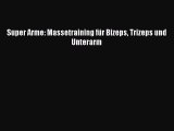 Super Arme: Massetraining für Bizeps Trizeps und Unterarm PDF Herunterladen