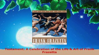 PDF Download  Testament A Celebration of the Life  Art of Frank Frazetta Download Online