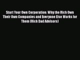 Start Your Own Corporation: Why the Rich Own Their Own Companies and Everyone Else Works for