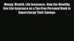 Money. Wealth. Life Insurance.: How the Wealthy Use Life Insurance as a Tax-Free Personal Bank