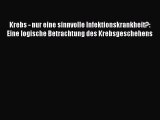 Krebs - nur eine sinnvolle Infektionskrankheit?: Eine logische Betrachtung des Krebsgeschehens