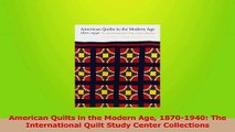 Read  American Quilts in the Modern Age 18701940 The International Quilt Study Center Ebook Free