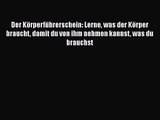 Der Körperführerschein: Lerne was der Körper braucht damit du von ihm nehmen kannst was du