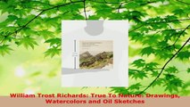 Read  William Trost Richards True To Nature Drawings Watercolors and Oil Sketches Ebook Free