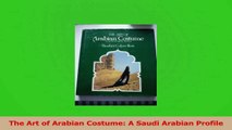 Read  The Art of Arabian Costume A Saudi Arabian Profile Ebook Online