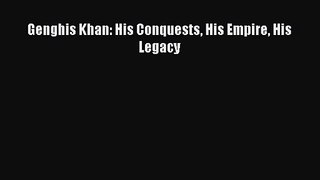 Genghis Khan: His Conquests His Empire His Legacy [PDF] Full Ebook
