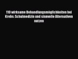 110 wirksame Behandlungsmöglichkeiten bei Krebs: Schulmedizin und sinnvolle Alternativen nutzen